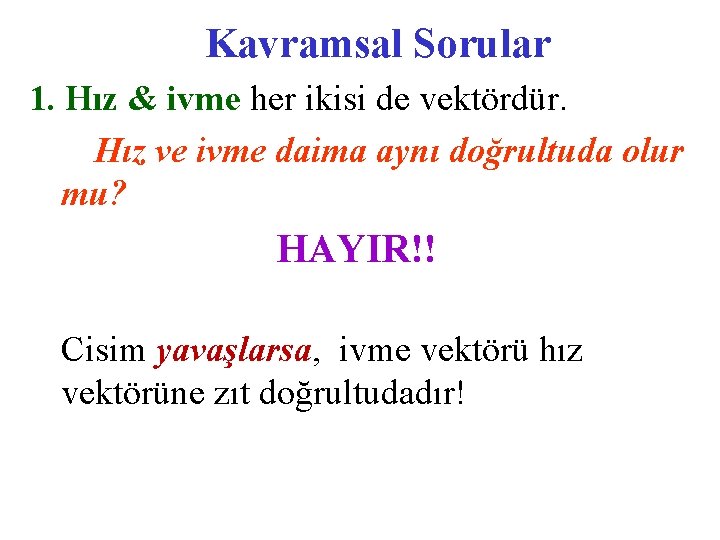 Kavramsal Sorular 1. Hız & ivme her ikisi de vektördür. Hız ve ivme daima