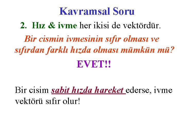 Kavramsal Soru 2. Hız & ivme her ikisi de vektördür. Bir cismin ivmesinin sıfır