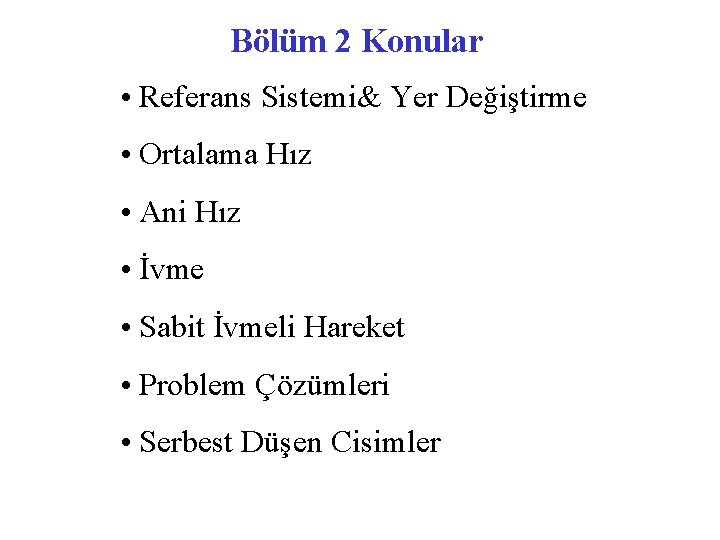 Bölüm 2 Konular • Referans Sistemi& Yer Değiştirme • Ortalama Hız • Ani Hız