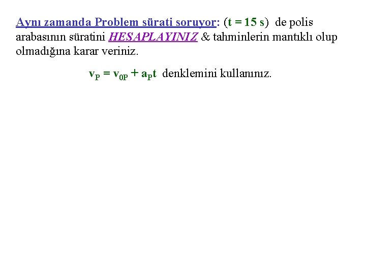 Aynı zamanda Problem sürati soruyor: (t = 15 s) de polis arabasının süratini HESAPLAYINIZ