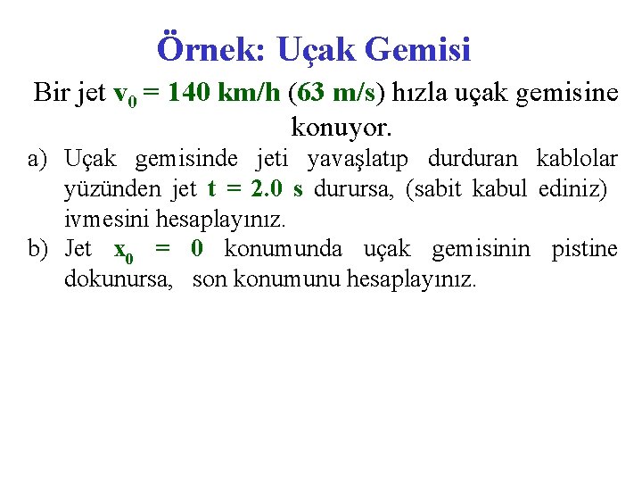 Örnek: Uçak Gemisi Bir jet v 0 = 140 km/h (63 m/s) hızla uçak