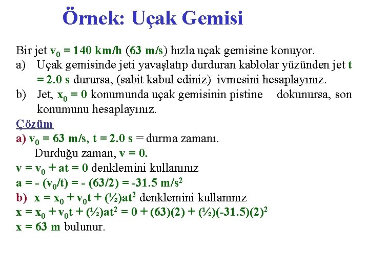 Örnek: Uçak Gemisi Bir jet v 0 = 140 km/h (63 m/s) hızla uçak
