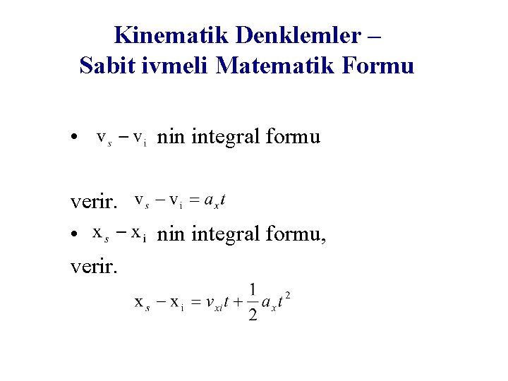 Kinematik Denklemler – Sabit ivmeli Matematik Formu • nin integral formu verir. • verir.