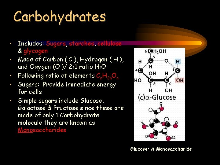 Carbohydrates • Includes: Sugars, starches, cellulose & glycogen • Made of Carbon ( C