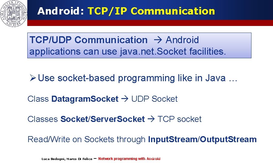 Android: TCP/IP Communication TCP/UDP Communication Android applications can use java. net. Socket facilities. Ø