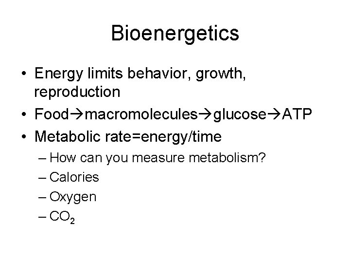 Bioenergetics • Energy limits behavior, growth, reproduction • Food macromolecules glucose ATP • Metabolic