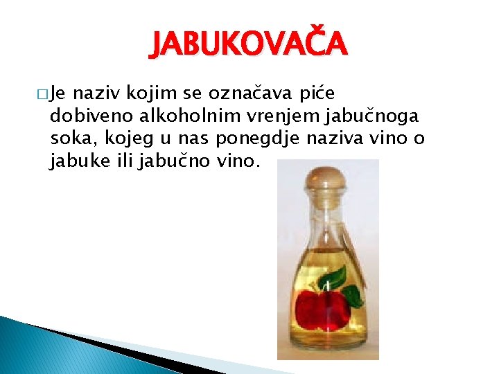 JABUKOVAČA � Je naziv kojim se označava piće dobiveno alkoholnim vrenjem jabučnoga soka, kojeg