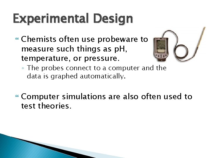Experimental Design Chemists often use probeware to measure such things as p. H, temperature,
