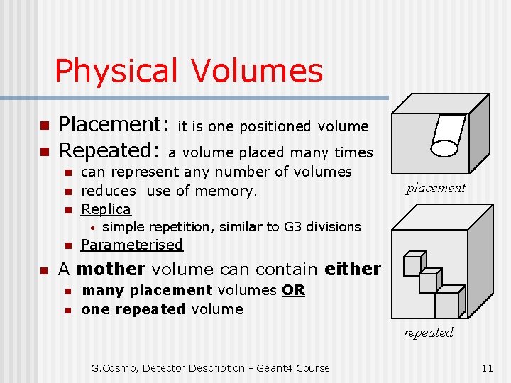 Physical Volumes n n Placement: it is one positioned volume Repeated: a volume placed