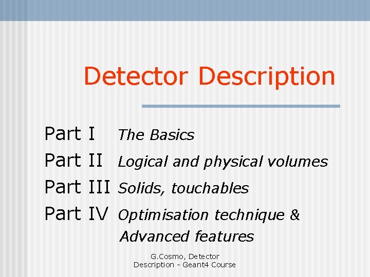 Detector Description Part I II IV The Basics Logical and physical volumes Solids, touchables