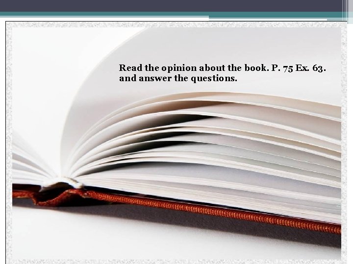 Read the opinion about the book. P. 75 Ex. 63. and answer the questions.