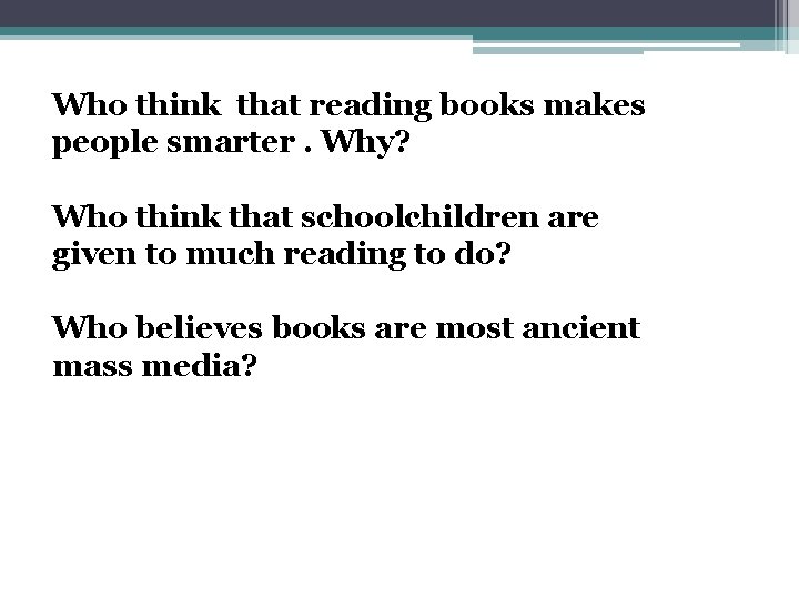 Who think that reading books makes people smarter. Why? Who think that schoolchildren are
