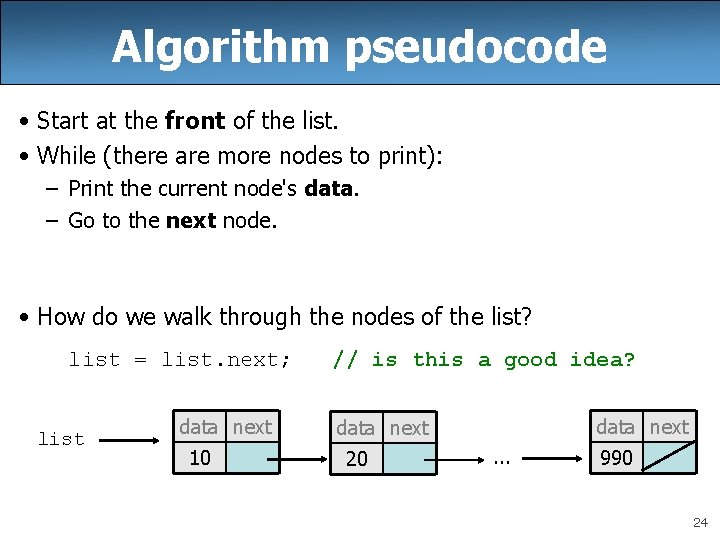 Algorithm pseudocode • Start at the front of the list. • While (there are