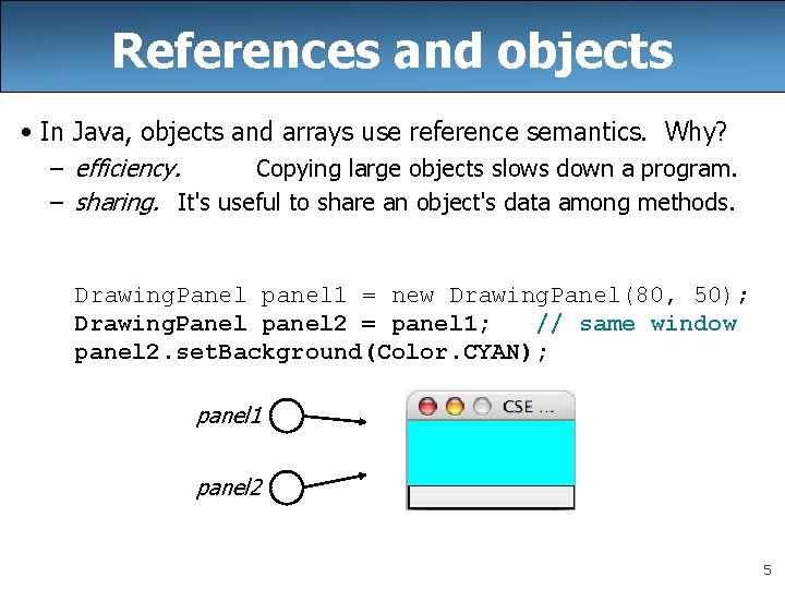 References and objects • In Java, objects and arrays use reference semantics. Why? –
