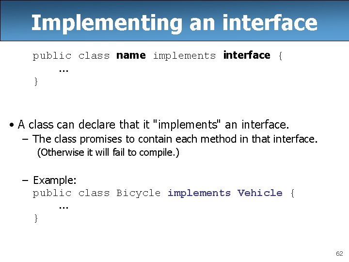 Implementing an interface public class name implements interface {. . . } • A