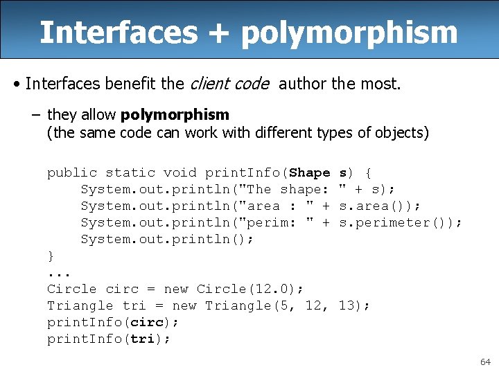 Interfaces + polymorphism • Interfaces benefit the client code author the most. – they