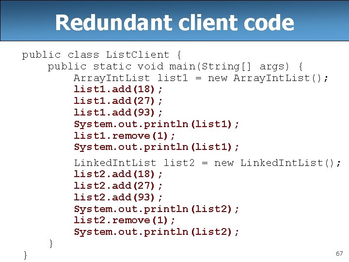 Redundant client code public class List. Client { public static void main(String[] args) {