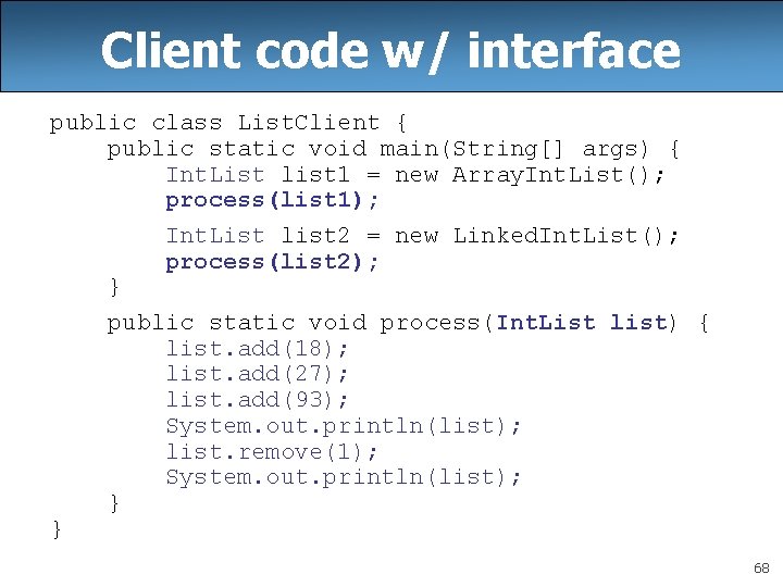 Client code w/ interface public class List. Client { public static void main(String[] args)