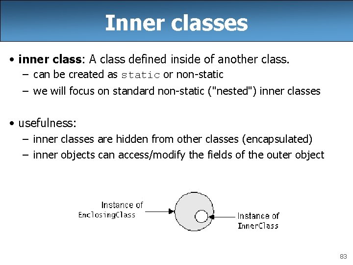 Inner classes • inner class: A class defined inside of another class. – can