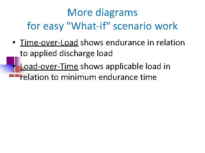 More diagrams for easy "What-if" scenario work • Time-over-Load shows endurance in relation to