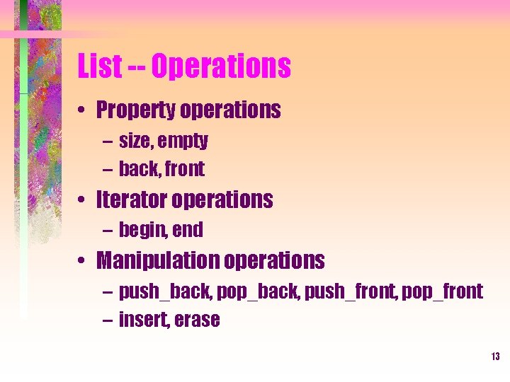 List -- Operations • Property operations – size, empty – back, front • Iterator