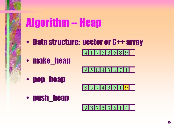 Algorithm -- Heap • Data structure: vector or C++ array • make_heap 4 1