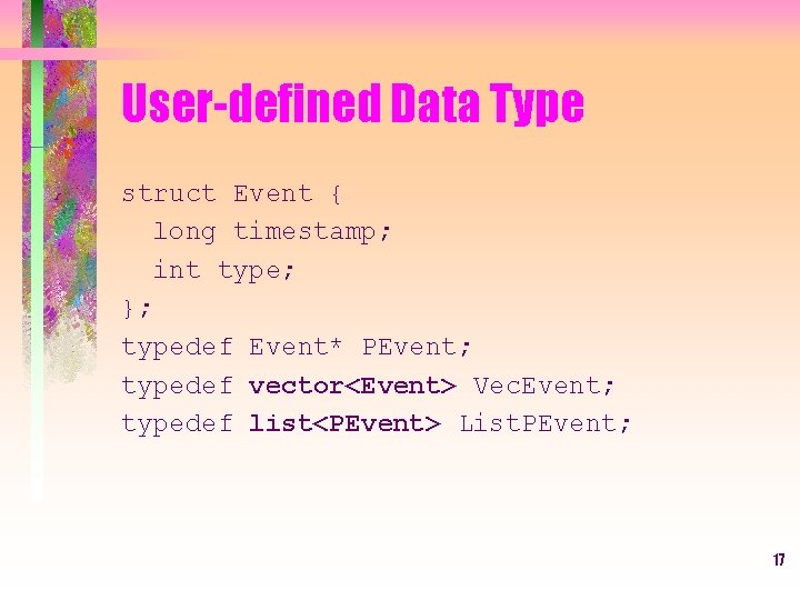 User-defined Data Type struct Event { long timestamp; int type; }; typedef Event* PEvent;