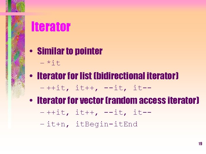 Iterator • Similar to pointer – *it • Iterator for list (bidirectional iterator) –