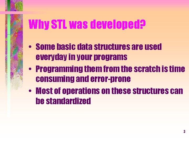 Why STL was developed? • Some basic data structures are used everyday in your