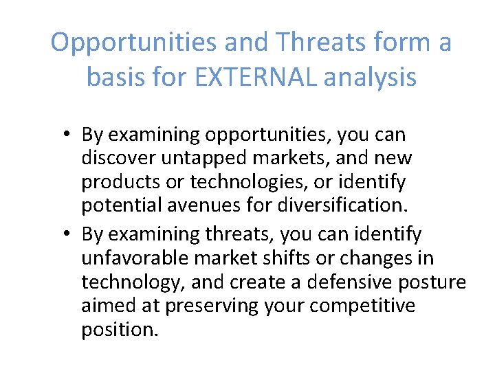 Opportunities and Threats form a basis for EXTERNAL analysis • By examining opportunities, you