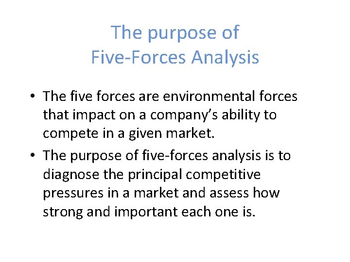 The purpose of Five-Forces Analysis • The five forces are environmental forces that impact