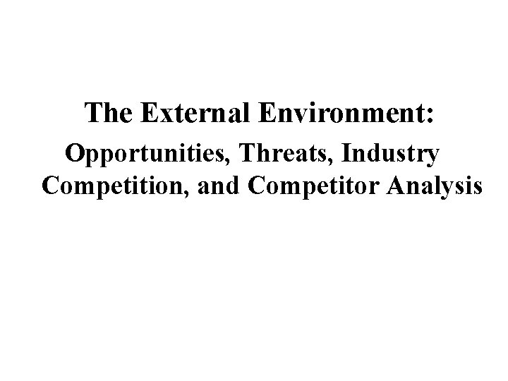 The External Environment: Opportunities, Threats, Industry Competition, and Competitor Analysis 