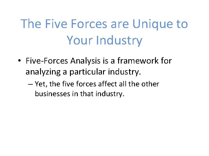 The Five Forces are Unique to Your Industry • Five-Forces Analysis is a framework