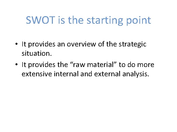 SWOT is the starting point • It provides an overview of the strategic situation.