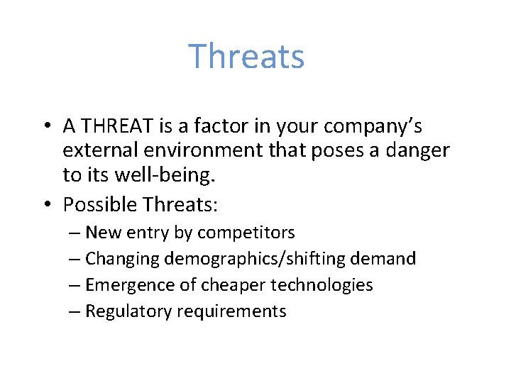 Threats • A THREAT is a factor in your company’s external environment that poses