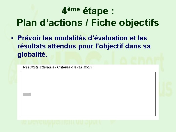 4ème étape : Plan d’actions / Fiche objectifs • Prévoir les modalités d’évaluation et