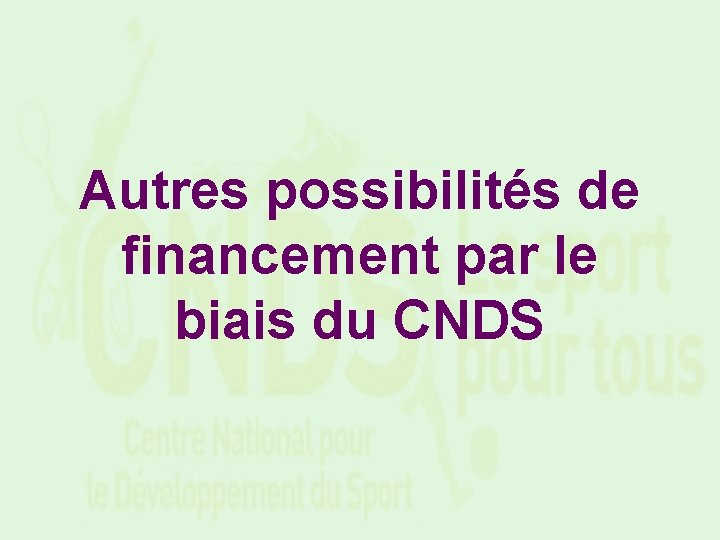 Autres possibilités de financement par le biais du CNDS 