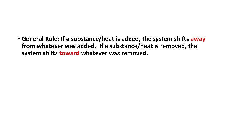  • General Rule: If a substance/heat is added, the system shifts away from