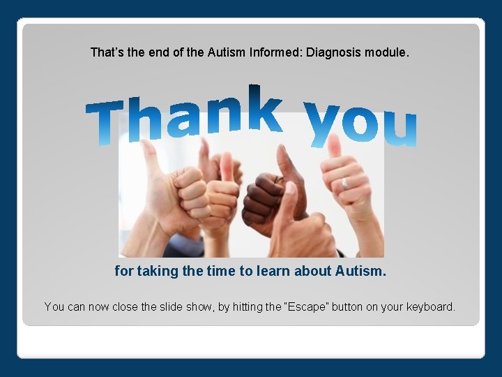 That’s the end of the Autism Informed: Diagnosis module. for taking the time to