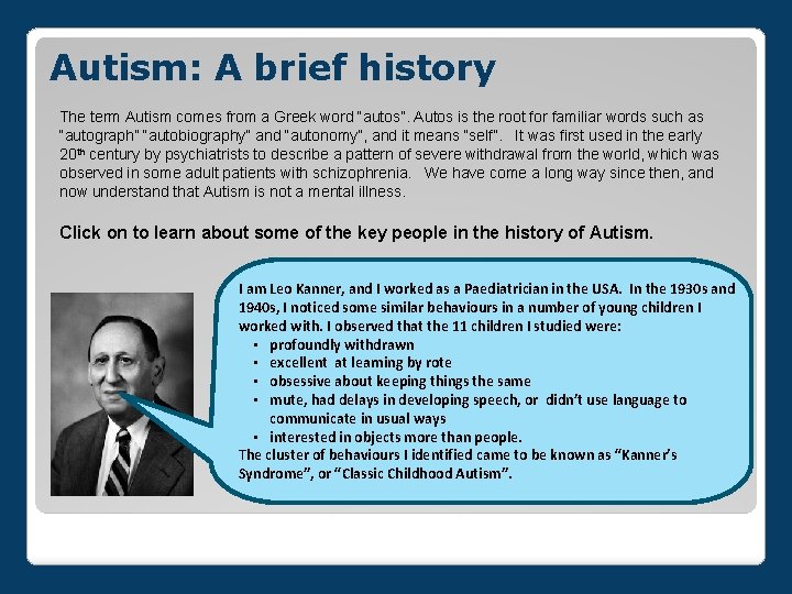 Autism: A brief history The term Autism comes from a Greek word “autos”. Autos