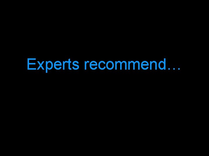 Experts recommend… 