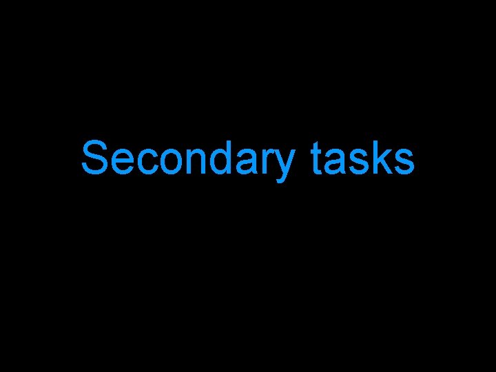 Secondary tasks 