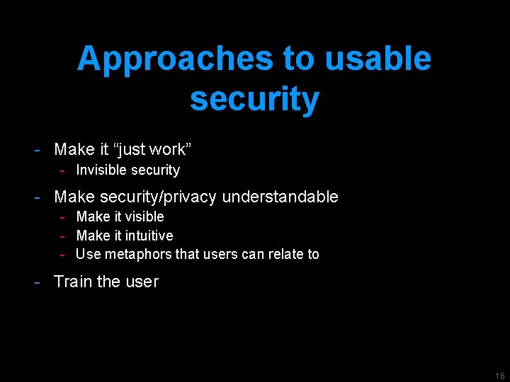 Approaches to usable security - Make it “just work” - Invisible security - Make