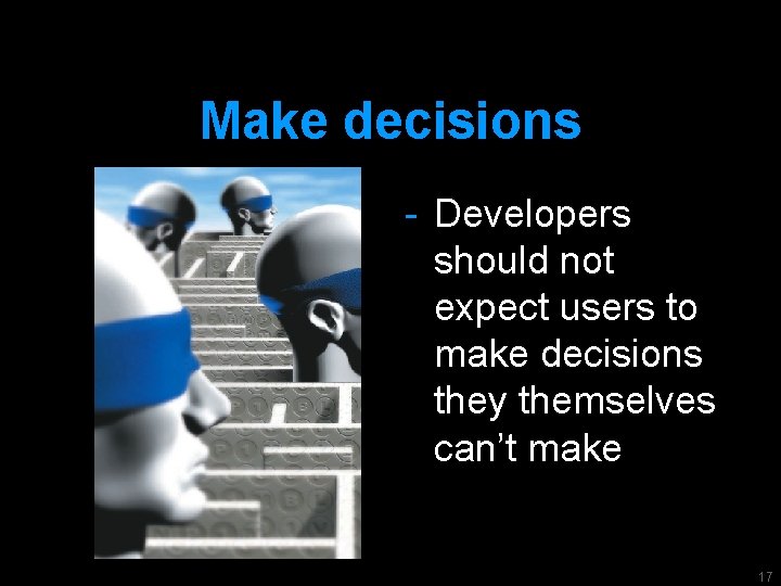 Make decisions - Developers should not expect users to make decisions they themselves can’t