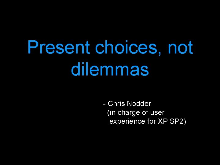 Present choices, not dilemmas - Chris Nodder (in charge of user experience for XP