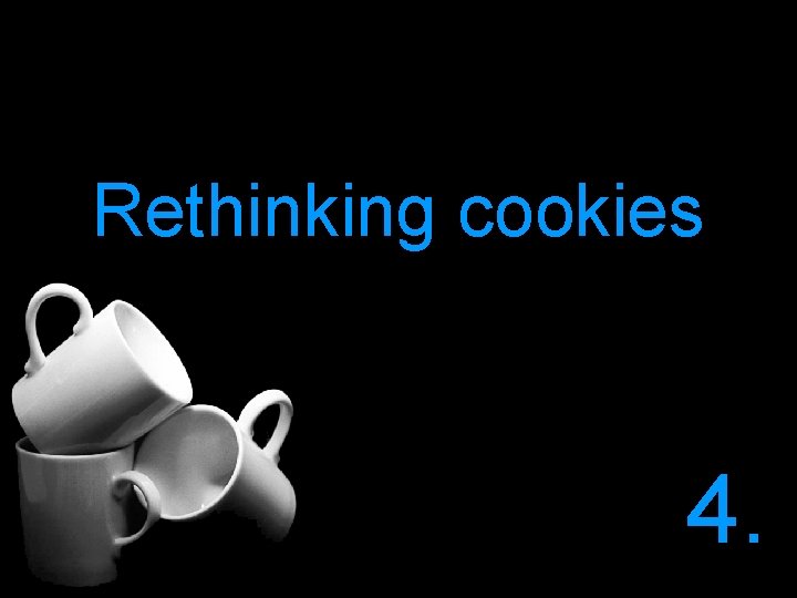Rethinking cookies 4. 