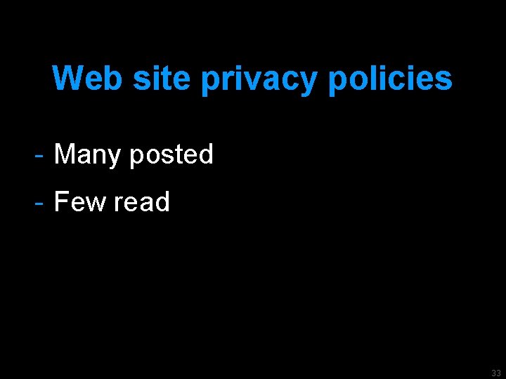 Web site privacy policies - Many posted - Few read 33 