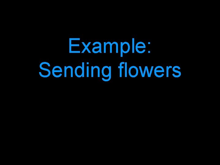 Example: Sending flowers 