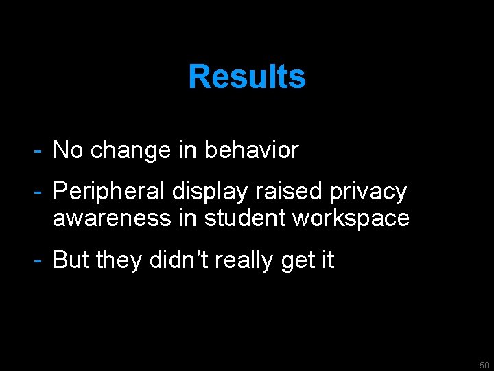 Results - No change in behavior - Peripheral display raised privacy awareness in student