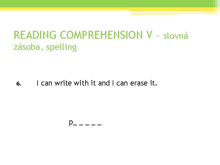 READING COMPREHENSION V – slovná zásoba, spelling 6. I can write with it and